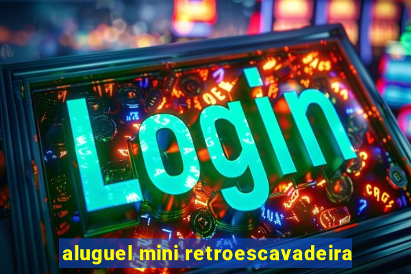 aluguel mini retroescavadeira